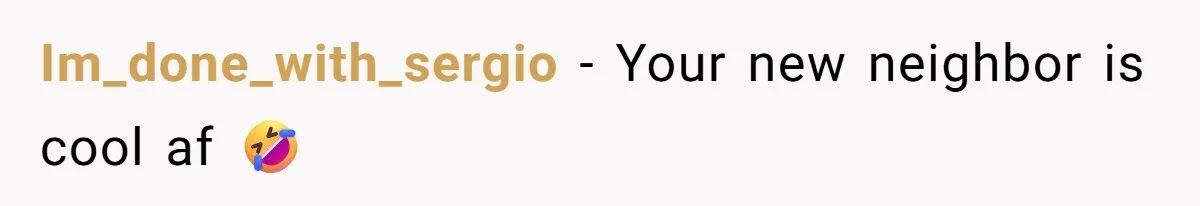 Im_done_with_sergio - Your new neighbor is cool af 🤣