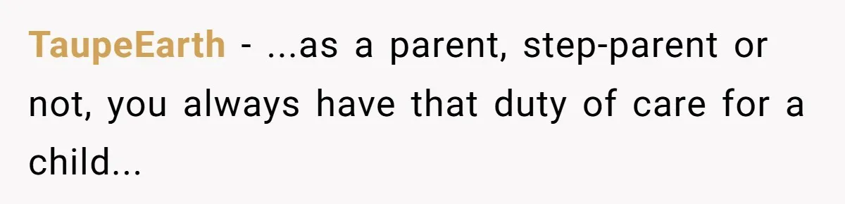 TaupeEarth - ...as a parent, step-parent or not, you always have that duty of care for a child...