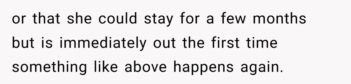 or that she could stay for a few months but is immediately out the first time something like above happens again.