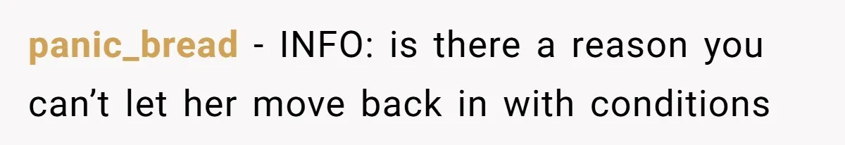 panic_bread - INFO: is there a reason you can’t let her move back in with conditions