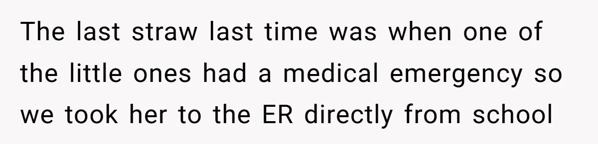 The last straw last time was when one of the little ones had a medical emergency so we took her to the ER directly from school