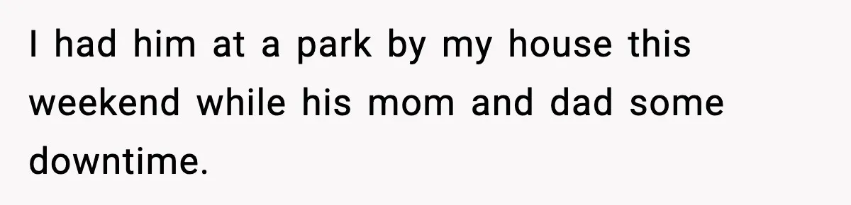 I had him at a park by my house this weekend while his mom and dad some downtime.