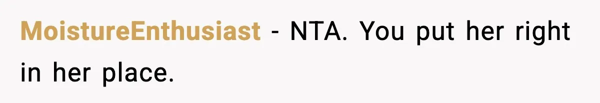 MoistureEnthusiast − NTA. You put her right in her place.