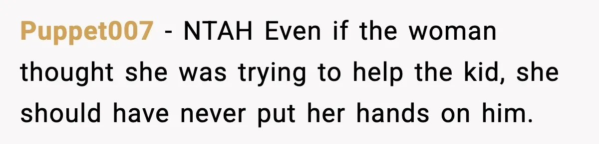 Puppet007 − NTAH Even if the woman thought she was trying to help the kid, she should have never put her hands on him.