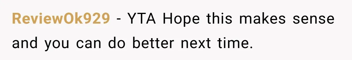 ReviewOk929 - YTA Hope this makes sense and you can do better next time.