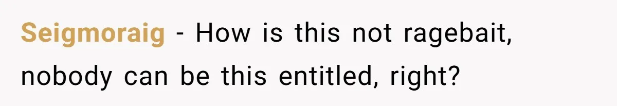 Seigmoraig - How is this not ragebait, nobody can be this entitled, right?