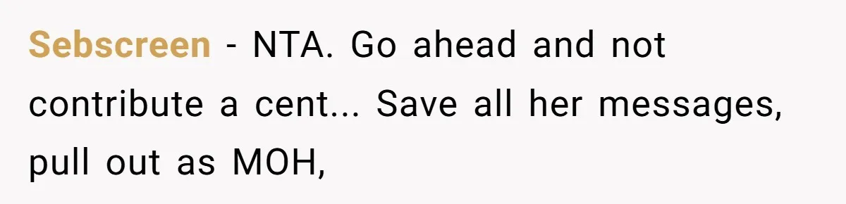 Sebscreen - NTA. Go ahead and not contribute a cent... Save all her messages, pull out as MOH,