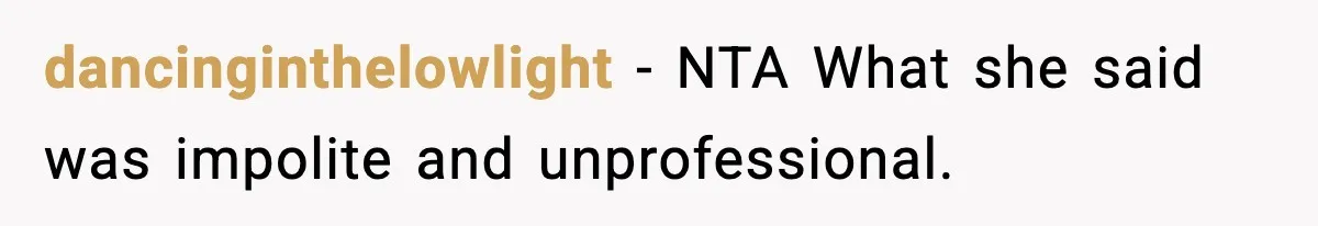dancinginthelowlight − NTA What she said was impolite and unprofessional.