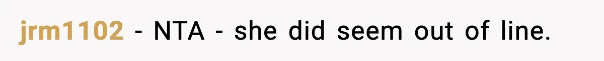 jrm1102 − NTA - she did seem out of line.