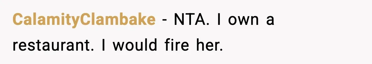 CalamityClambake − NTA. I own a restaurant. I would fire her.