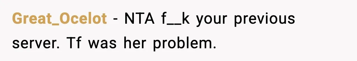 Great_Ocelot − NTA f__k your previous server. Tf was her problem.