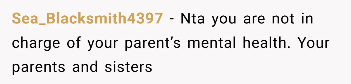 Sea_Blacksmith4397 - Nta you are not in charge of your parent’s mental health. Your parents and sisters
