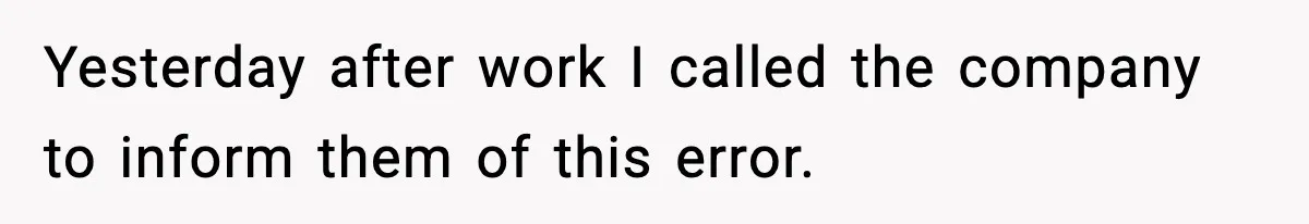 Yesterday after work I called the company to inform them of this error.