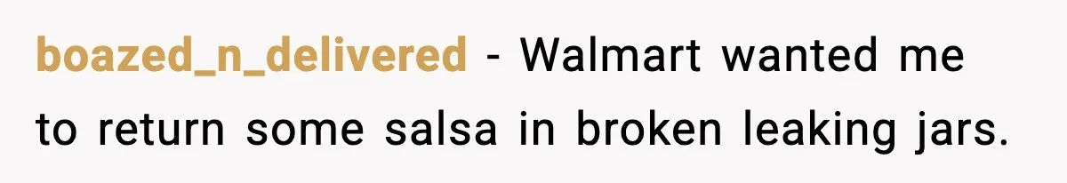boazed_n_delivered − Walmart wanted me to return some salsa in broken leaking jars.