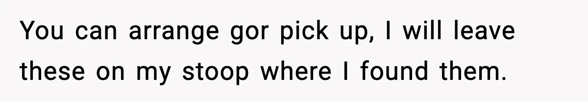 You can arrange gor pick up, I will leave these on my stoop where I found them.