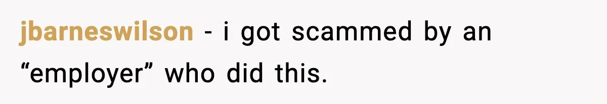 jbarneswilson − i got scammed by an “employer” who did this.