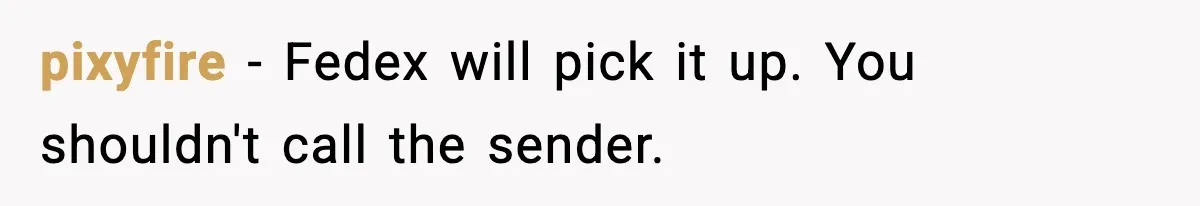 pixyfire − Fedex will pick it up. You shouldn't call the sender.