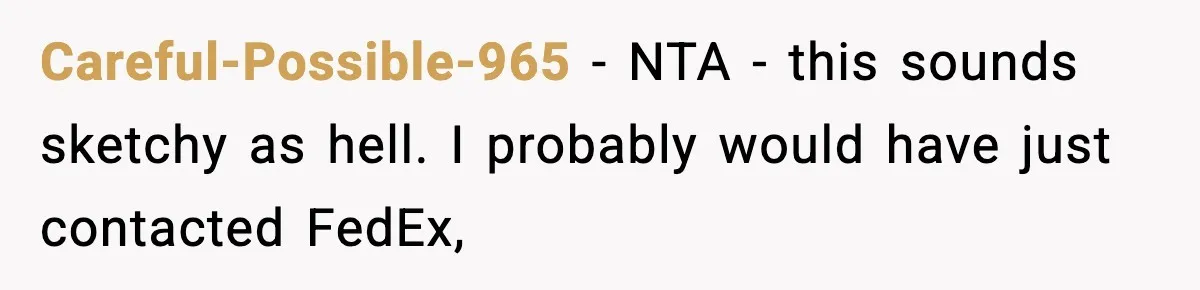 Careful-Possible-965 − NTA - this sounds sketchy as hell. I probably would have just contacted FedEx,