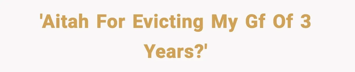 'AITAH for evicting my GF of 3 years?'