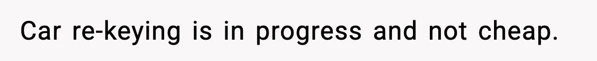 Car re-keying is in progress and not cheap.