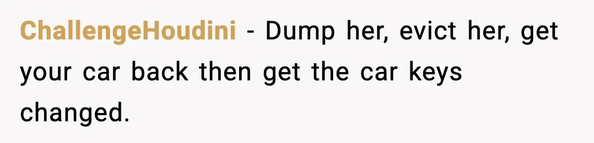ChallengeHoudini − Dump her, evict her, get your car back then get the car keys changed.
