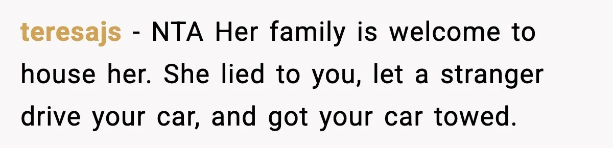 teresajs − NTA Her family is welcome to house her. She lied to you, let a stranger drive your car, and got your car towed.