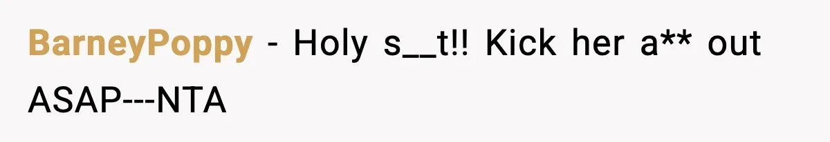 BarneyPoppy − Holy s__t!! Kick her a** out ASAP---NTA