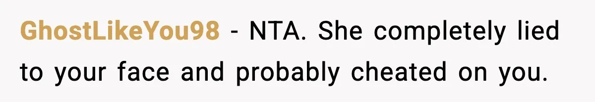 GhostLikeYou98 − NTA. She completely lied to your face and probably cheated on you.