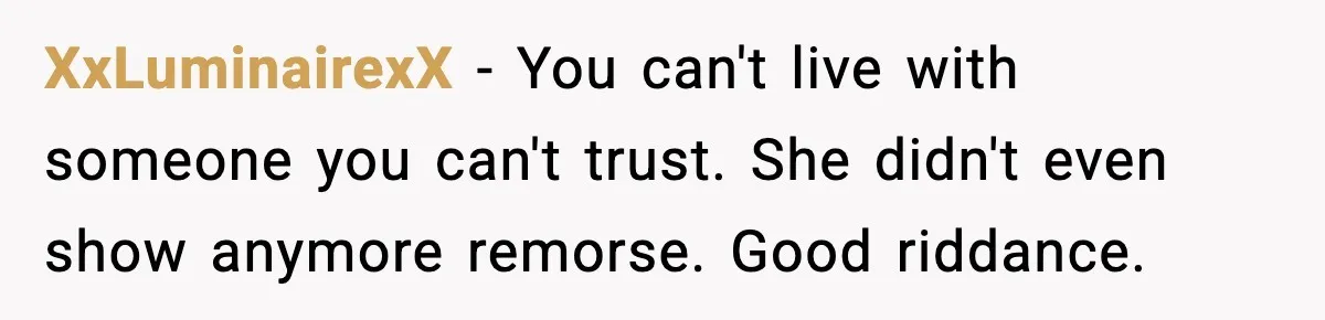 XxLuminairexX − You can't live with someone you can't trust. She didn't even show anymore remorse. Good riddance.