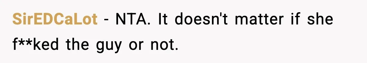 SirEDCaLot − NTA. It doesn't matter if she f**ked the guy or not.