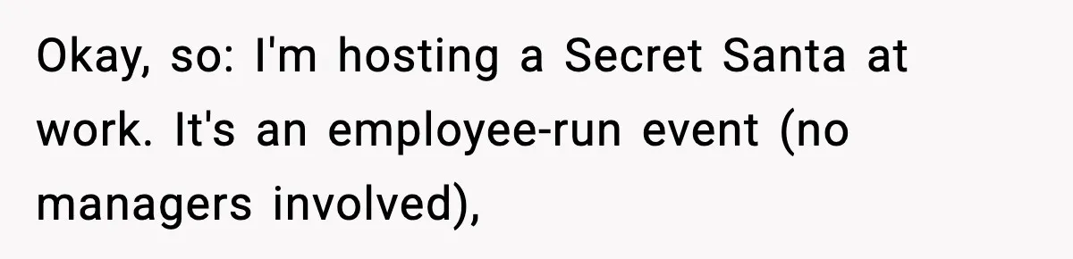 Okay, so: I'm hosting a Secret Santa at work. It's an employee-run event (no managers involved),