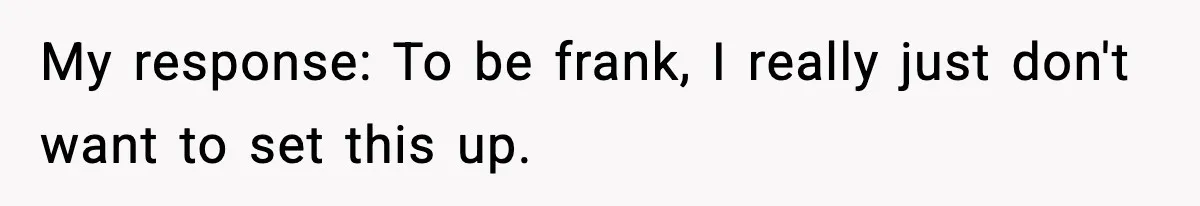 My response: To be frank, I really just don't want to set this up.