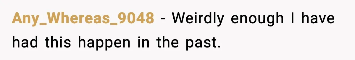 Any_Whereas_9048 − Weirdly enough I have had this happen in the past.