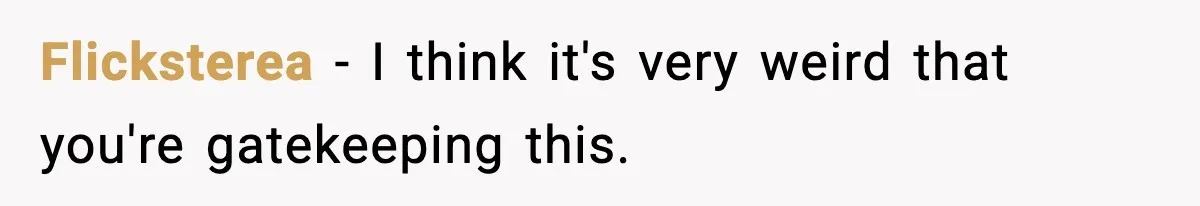Flicksterea − I think it's very weird that you're gatekeeping this.