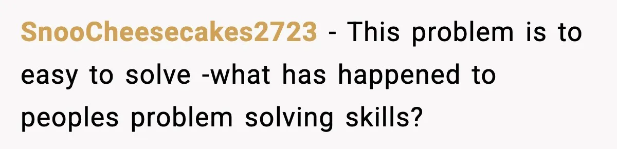 SnooCheesecakes2723 − This problem is to easy to solve -what has happened to peoples problem solving skills?