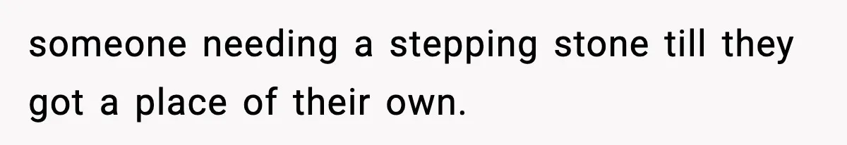 Woman Calls Ex-Roommate When Cops Come Knocking, Gets Accused Of “Betrayal” someone needing a stepping stone till they got a place of their own.