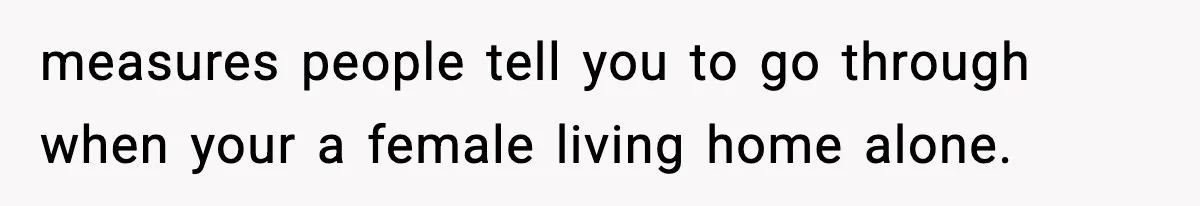 Woman Calls Ex-Roommate When Cops Come Knocking, Gets Accused Of “Betrayal” measures people tell you to go through when your a female living home alone.