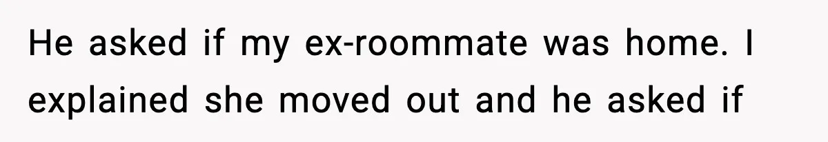 Woman Calls Ex-Roommate When Cops Come Knocking, Gets Accused Of “Betrayal” He asked if my ex-roommate was home. I explained she moved out and he asked if