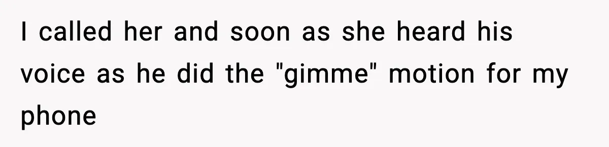Woman Calls Ex-Roommate When Cops Come Knocking, Gets Accused Of “Betrayal” I called her and soon as she heard his voice as he did the "gimme" motion for my phone