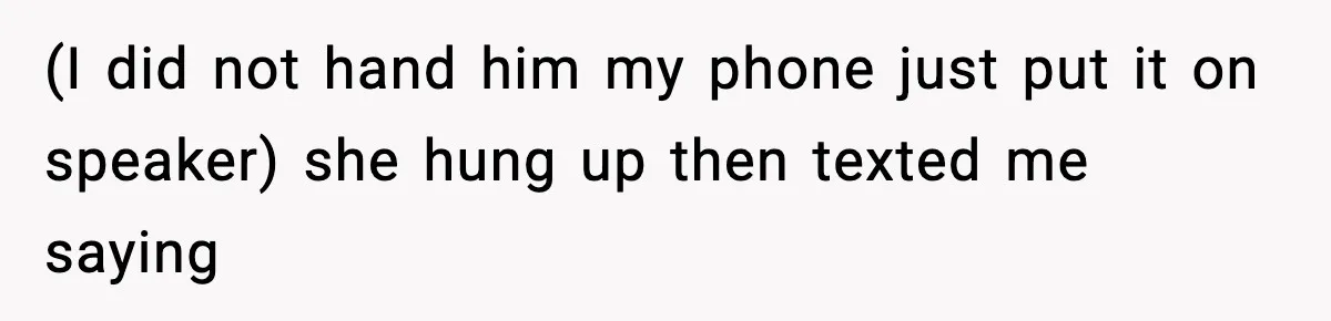 Woman Calls Ex-Roommate When Cops Come Knocking, Gets Accused Of “Betrayal” (I did not hand him my phone just put it on speaker) she hung up then texted me saying