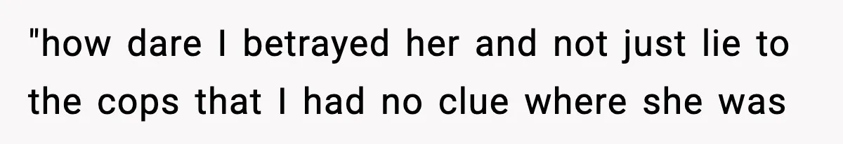 Woman Calls Ex-Roommate When Cops Come Knocking, Gets Accused Of “Betrayal” "how dare I betrayed her and not just lie to the cops that I had no clue where she was