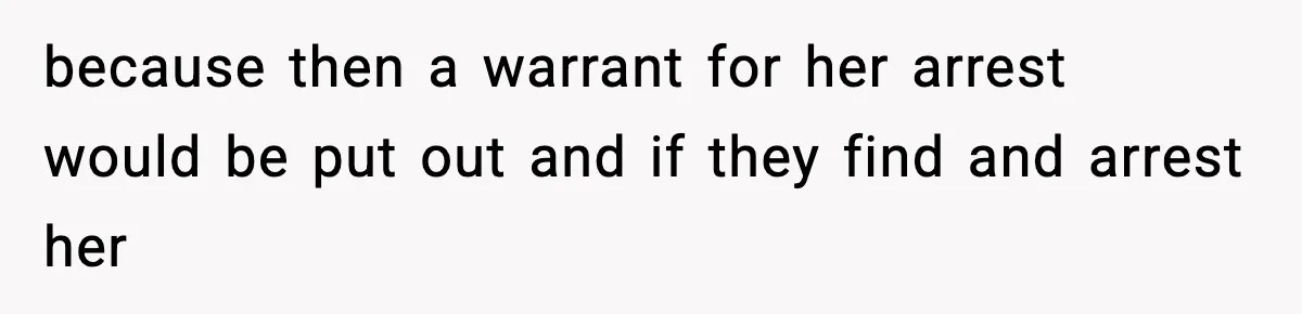 Woman Calls Ex-Roommate When Cops Come Knocking, Gets Accused Of “Betrayal” because then a warrant for her arrest would be put out and if they find and arrest her