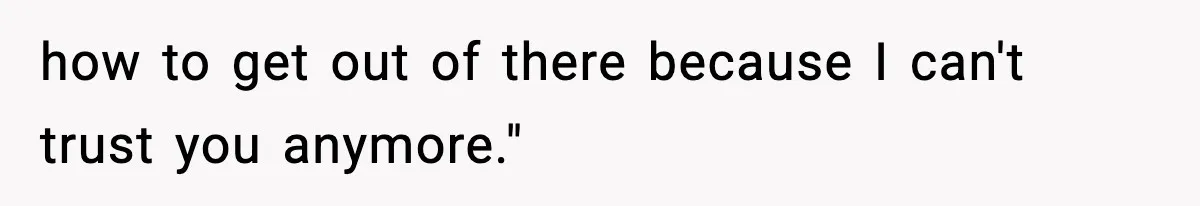 Woman Calls Ex-Roommate When Cops Come Knocking, Gets Accused Of “Betrayal” how to get out of there because I can't trust you anymore."