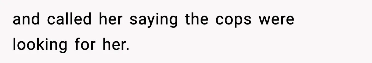 Woman Calls Ex-Roommate When Cops Come Knocking, Gets Accused Of “Betrayal” and called her saying the cops were looking for her.