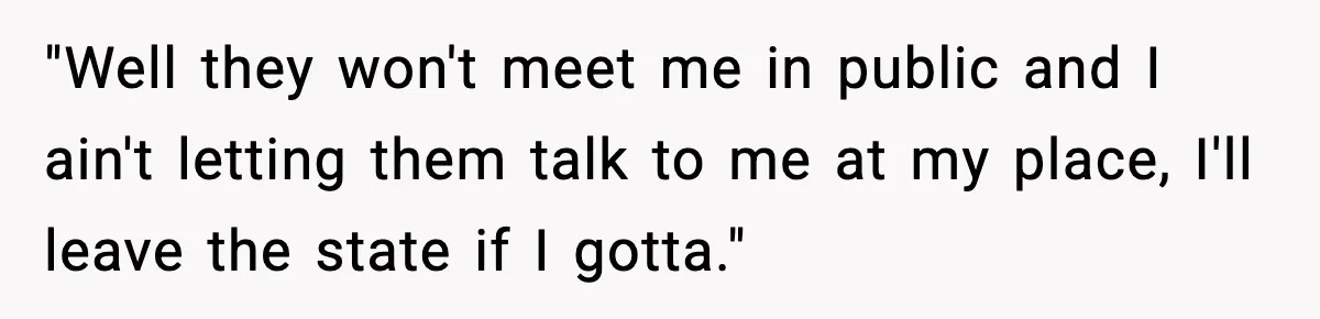 Woman Calls Ex-Roommate When Cops Come Knocking, Gets Accused Of “Betrayal” "Well they won't meet me in public and I ain't letting them talk to me at my place, I'll leave the state if I gotta."