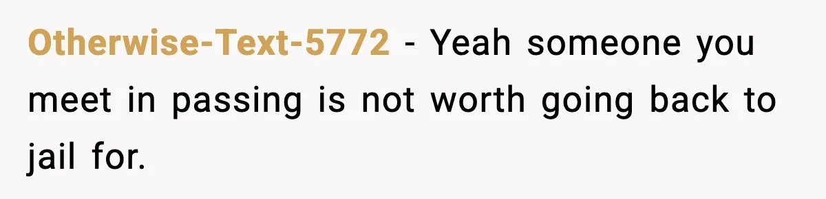 Woman Calls Ex-Roommate When Cops Come Knocking, Gets Accused Of “Betrayal” Otherwise-Text-5772 − Yeah someone you meet in passing is not worth going back to jail for.
