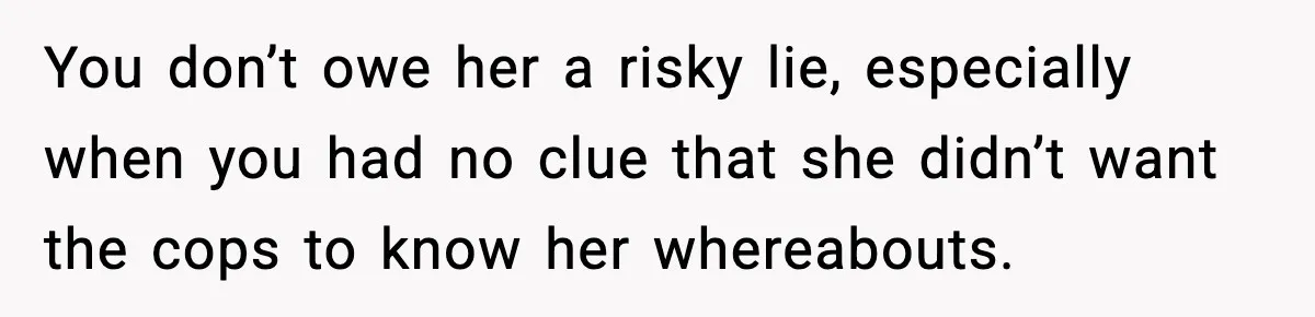 Woman Calls Ex-Roommate When Cops Come Knocking, Gets Accused Of “Betrayal” You don’t owe her a risky lie, especially when you had no clue that she didn’t want the cops to know her whereabouts.