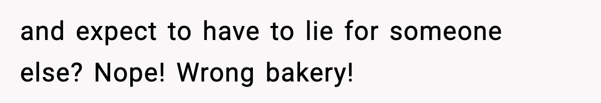 Woman Calls Ex-Roommate When Cops Come Knocking, Gets Accused Of “Betrayal” and expect to have to lie for someone else? Nope! Wrong bakery!
