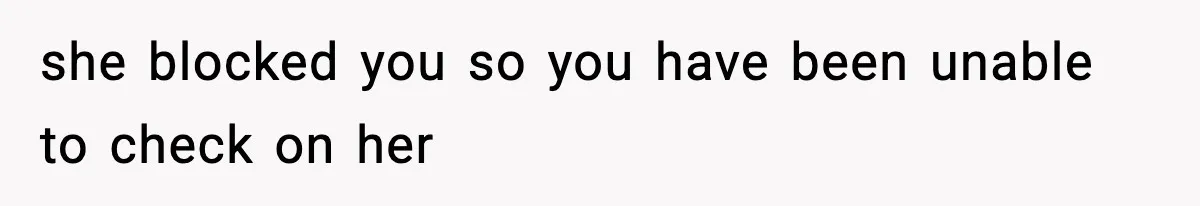 Woman Calls Ex-Roommate When Cops Come Knocking, Gets Accused Of “Betrayal” she blocked you so you have been unable to check on her