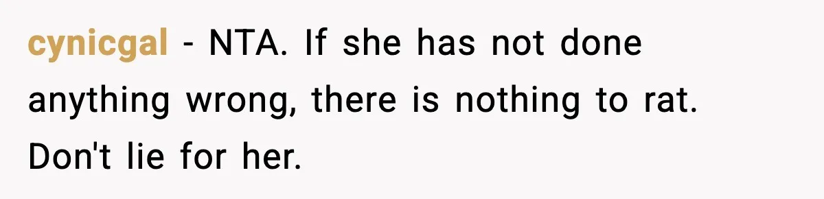 Woman Calls Ex-Roommate When Cops Come Knocking, Gets Accused Of “Betrayal” cynicgal − NTA. If she has not done anything wrong, there is nothing to rat. Don't lie for her.